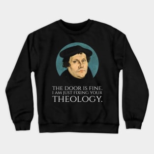 Martin Luther -  The door is fine. I am just fixing your theology. Crewneck Sweatshirt